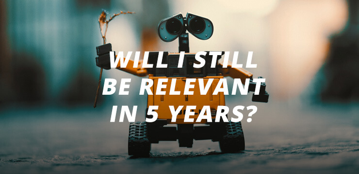 Will I Still Be Relevant In 5 Years?